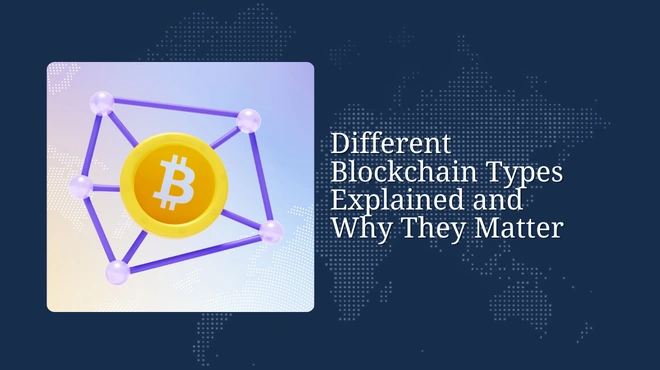 Different Blockchain Types Explained and Why They Matter